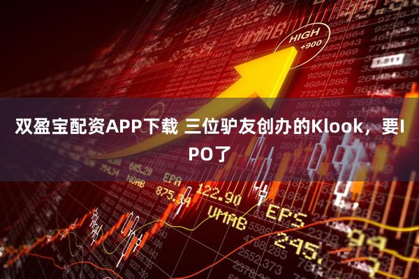 双盈宝配资APP下载 三位驴友创办的Klook，要IPO了